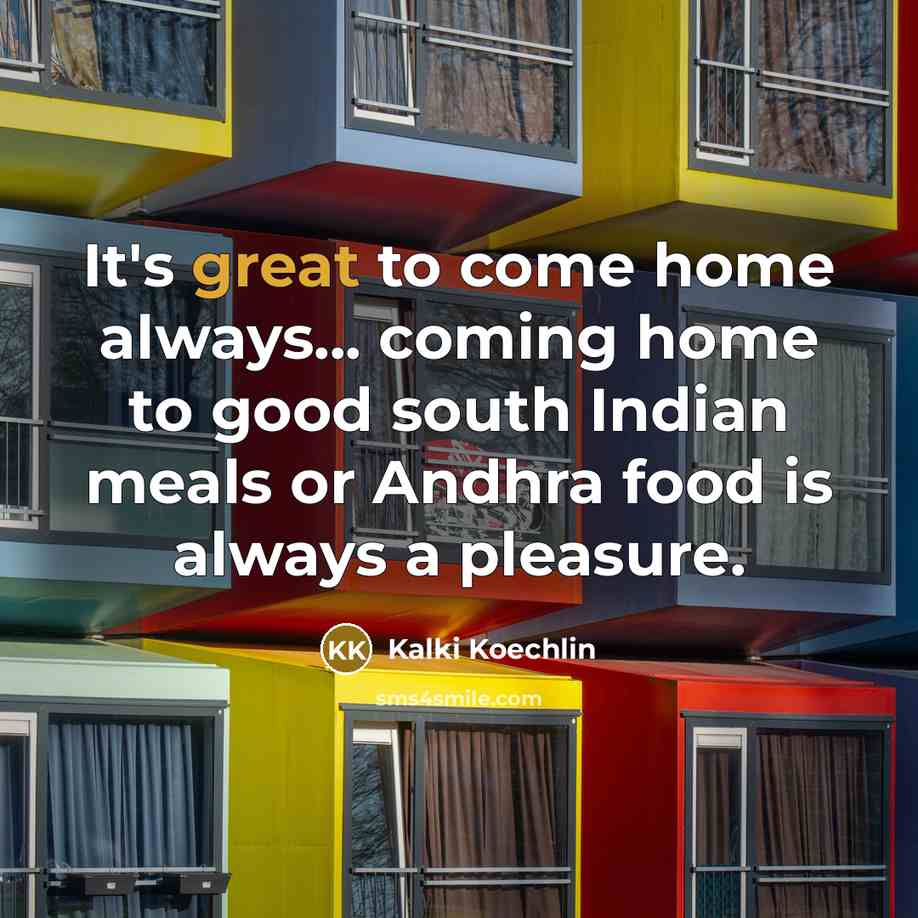 “It's great to come home always... coming home to good…” quote by Kalki Koechlin