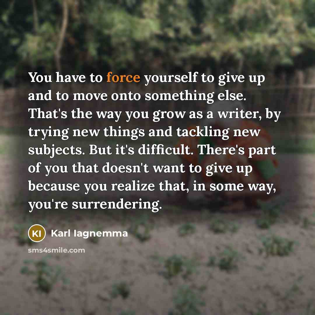“You have to force yourself to give up and to…” quote by Karl Iagnemma