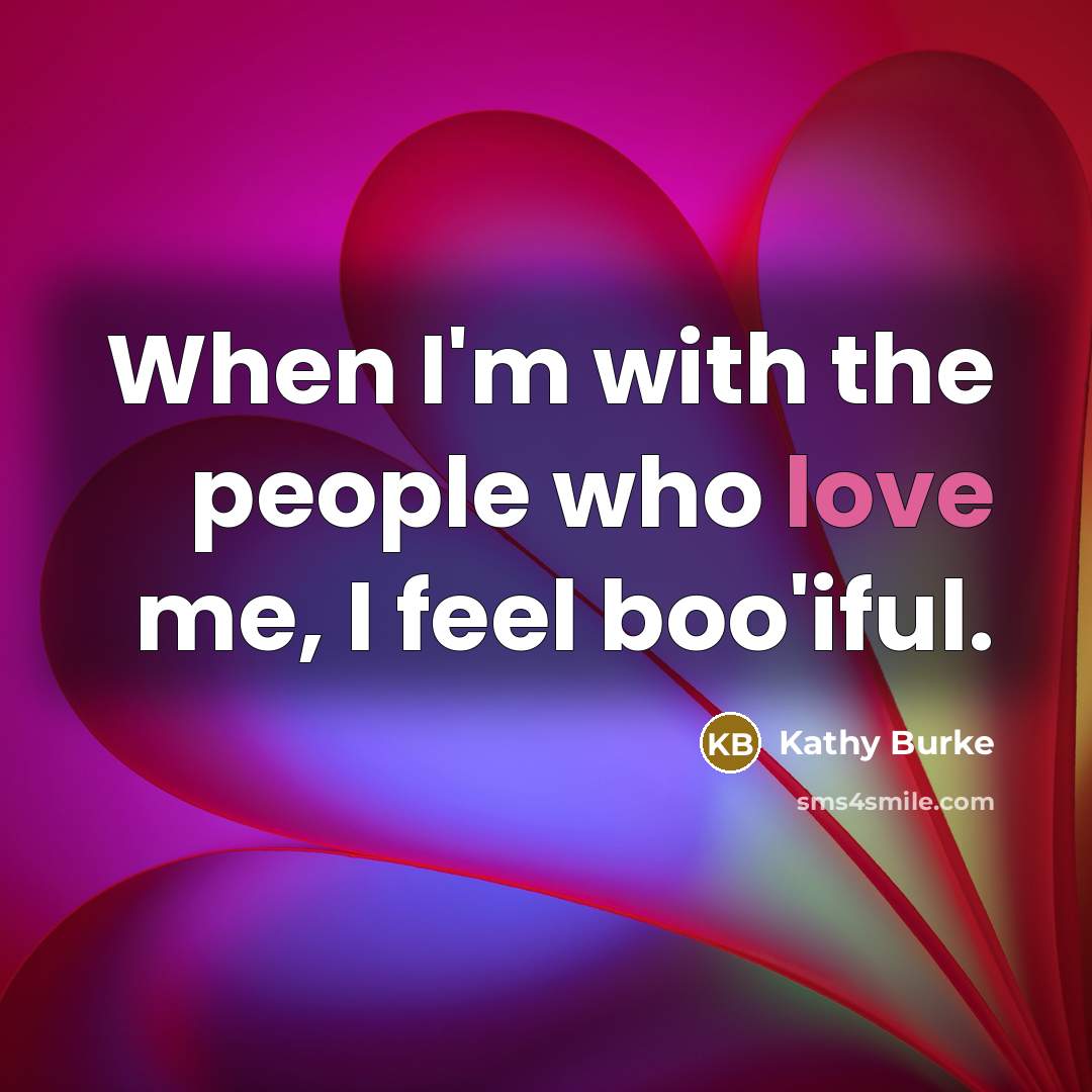 “When I'm with the people who love me, I feel…” quote by Kathy Burke