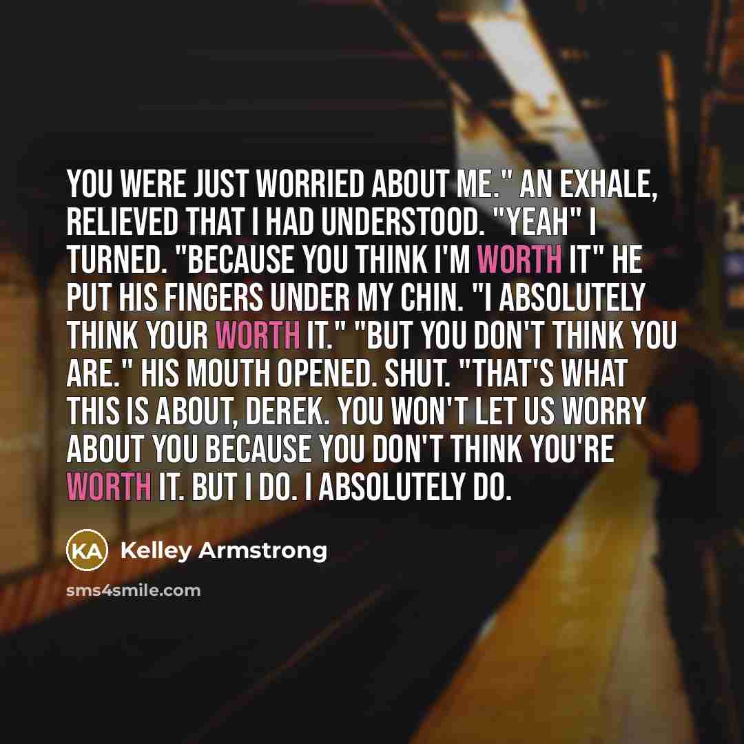 “You were just worried about me." An exhale, relieved that…” quote by Kelley Armstrong
