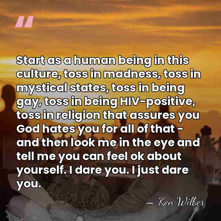 Start as a human being in this culture, toss in madness, toss&hellip; - Ken Wilber