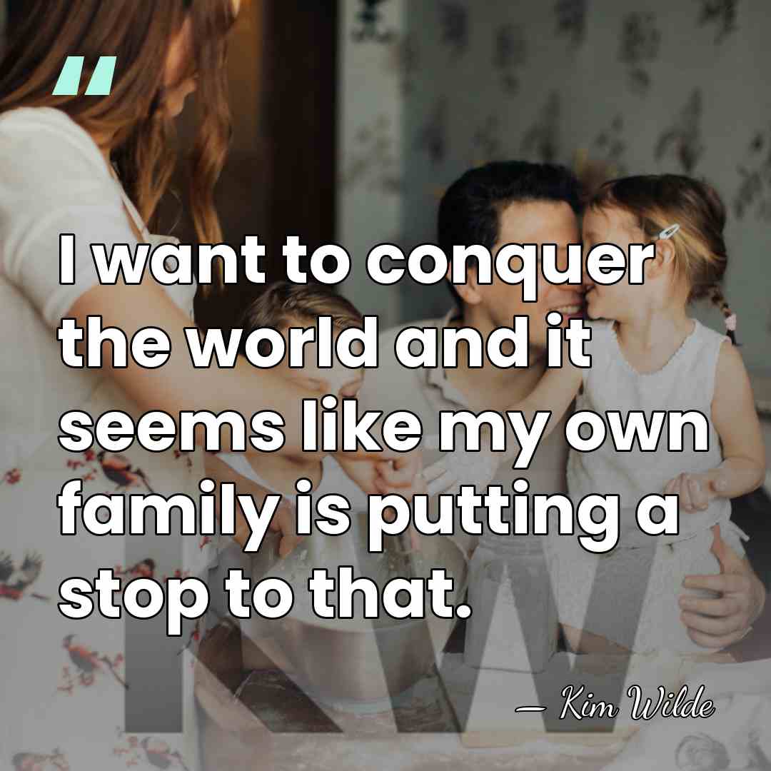 I want to conquer the world and it seems like my own&hellip; - Kim Wilde