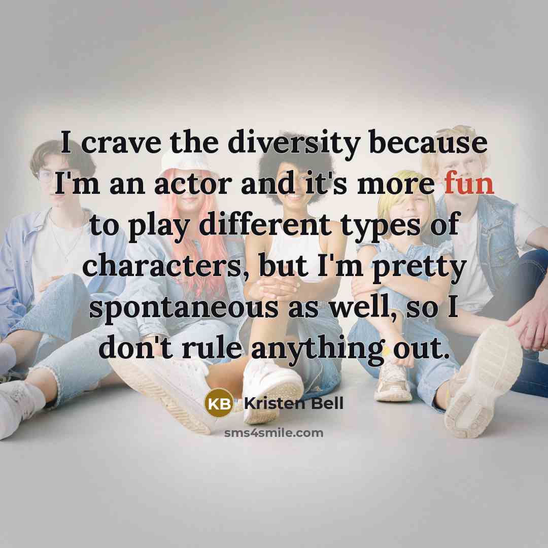 “I crave the diversity because I'm an actor and it's…” quote by Kristen Bell