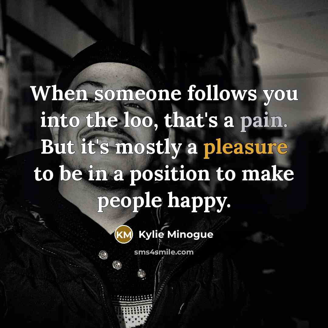 “When someone follows you into the loo, that's a pain.…” quote by Kylie Minogue