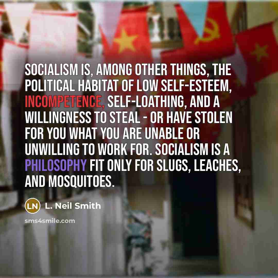 “Socialism is, among other things, the political habitat of low…” quote by L. Neil Smith