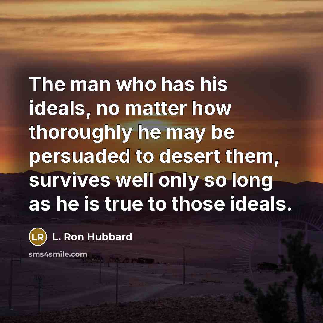 “The man who has his ideals, no matter how thoroughly…” quote by L. Ron Hubbard