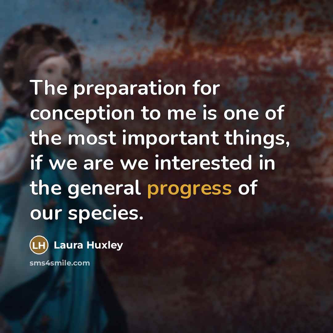 “The preparation for conception to me is one of the…” quote by Laura Huxley