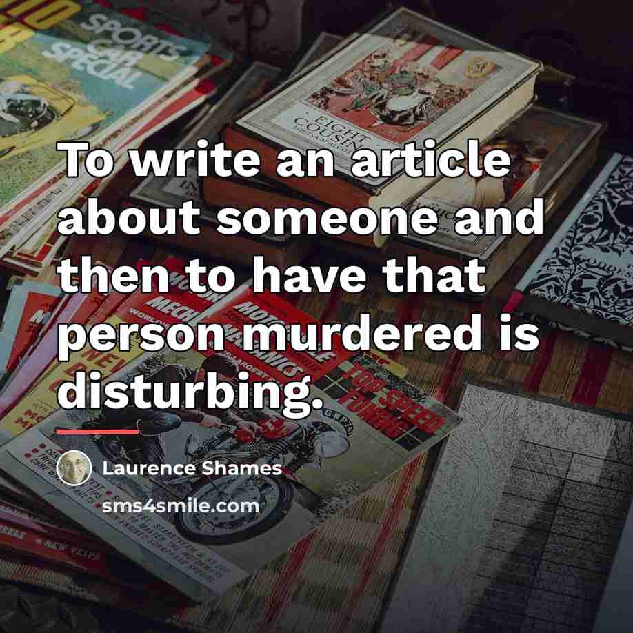 “To write an article about someone and then to have…” quote by Laurence Shames
