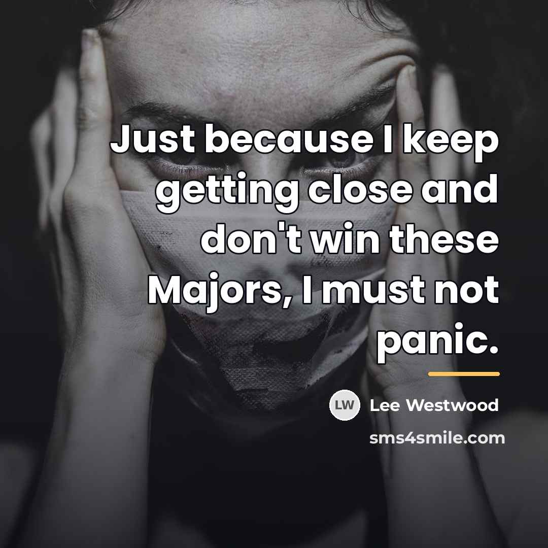 “Just because I keep getting close and don't win these…” quote by Lee Westwood