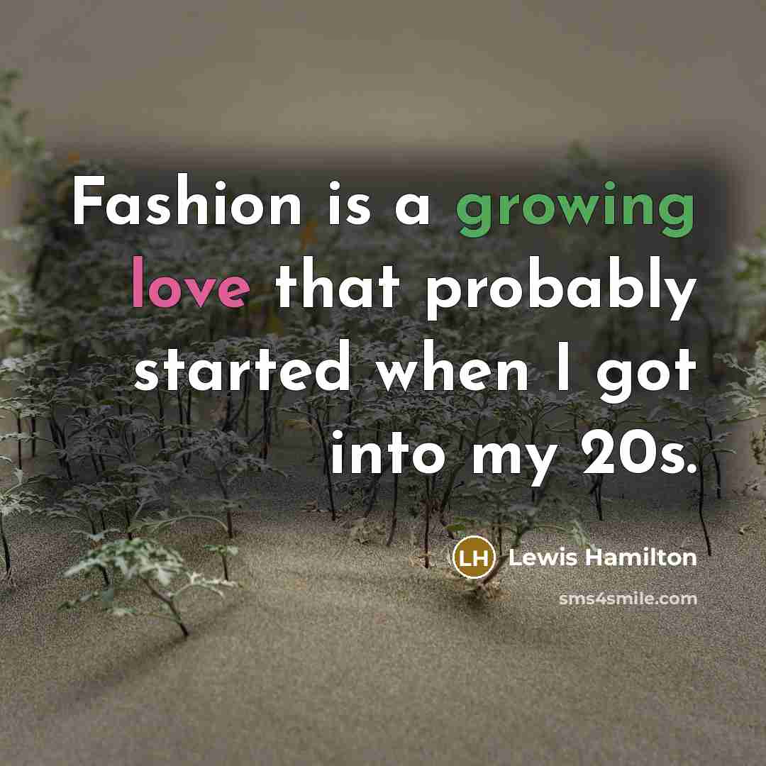 “Fashion is a growing love that probably started when I…” quote by Lewis Hamilton