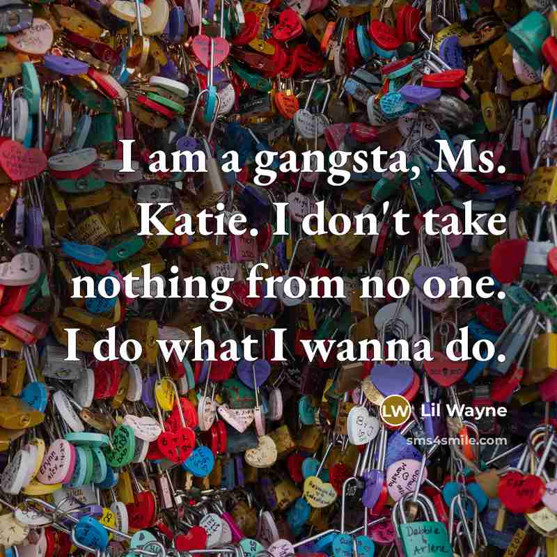 “I am a gangsta, Ms. Katie. I don't take nothing…” quote by Lil Wayne