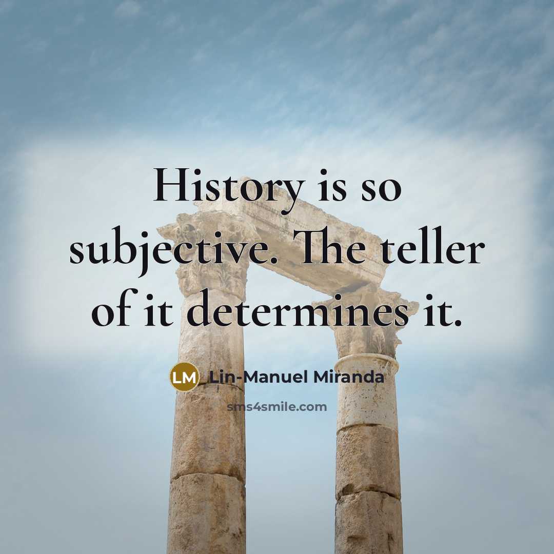 “History is so subjective. The teller of it determines it.…” quote by Lin-Manuel Miranda