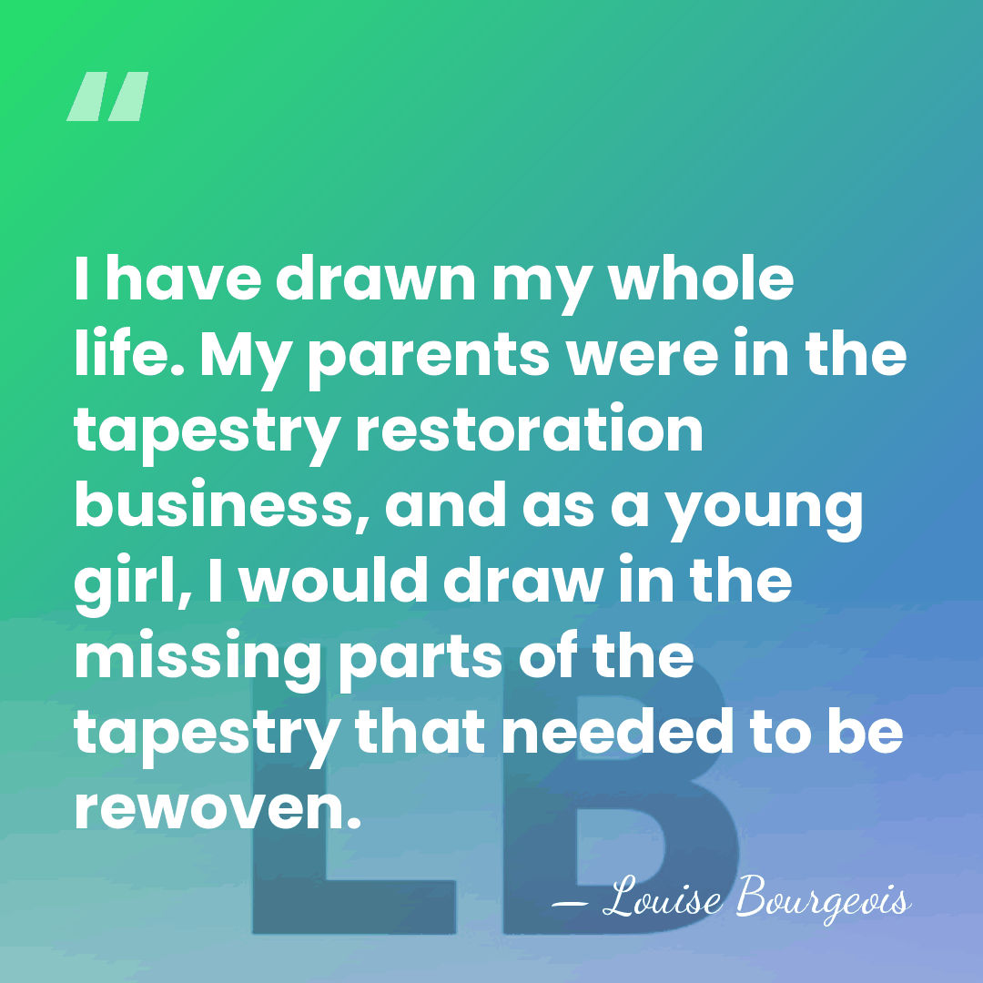 I have drawn my whole life. My parents were in the tapestry&hellip; - Louise Bourgeois