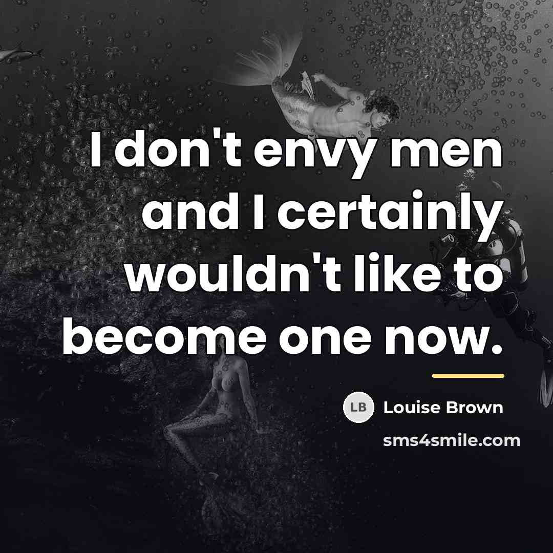 “I don't envy men and I certainly wouldn't like to…” quote by Louise Brown
