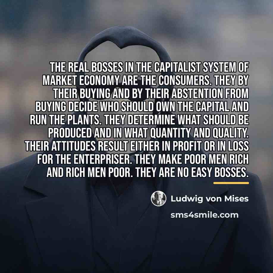 “The real bosses in the capitalist system of market economy…” quote by Ludwig von Mises