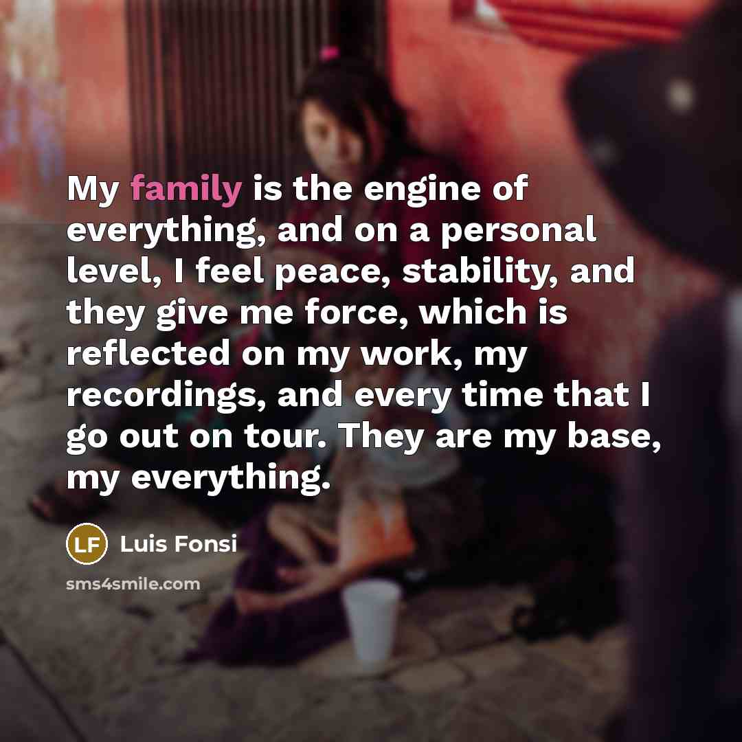 “My family is the engine of everything, and on a…” quote by Luis Fonsi