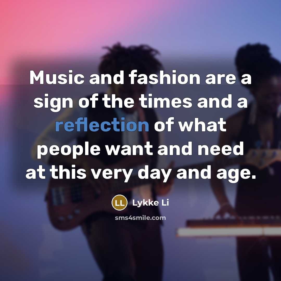 “Music and fashion are a sign of the times and…” quote by Lykke Li