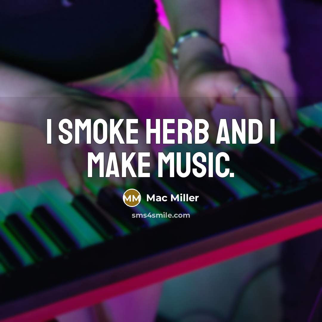 “I smoke herb and I make music.…” quote by Mac Miller