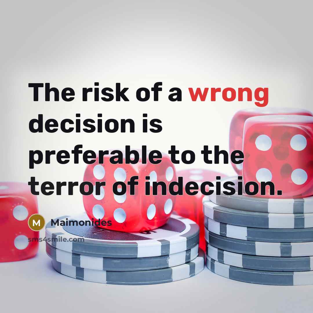“The risk of a wrong decision is preferable to the terror of indecision.” quote by Maimonides