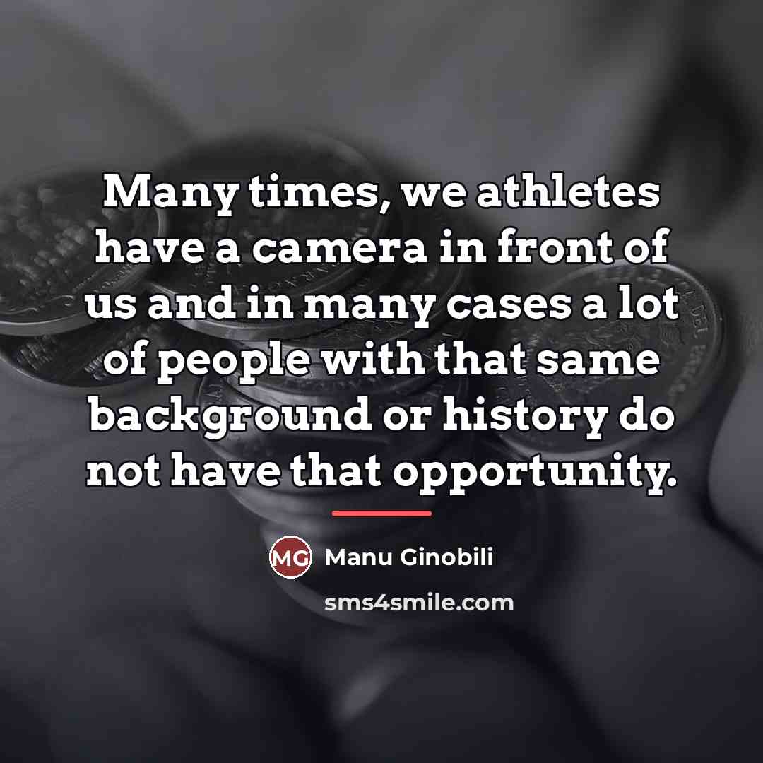 “Many times, we athletes have a camera in front of…” quote by Manu Ginobili