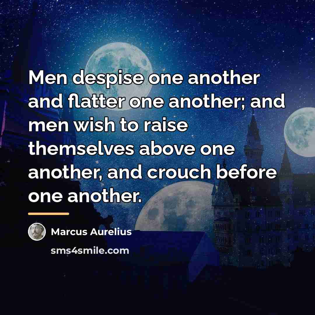 “Men despise one another and flatter one another; and men…” quote by Marcus Aurelius