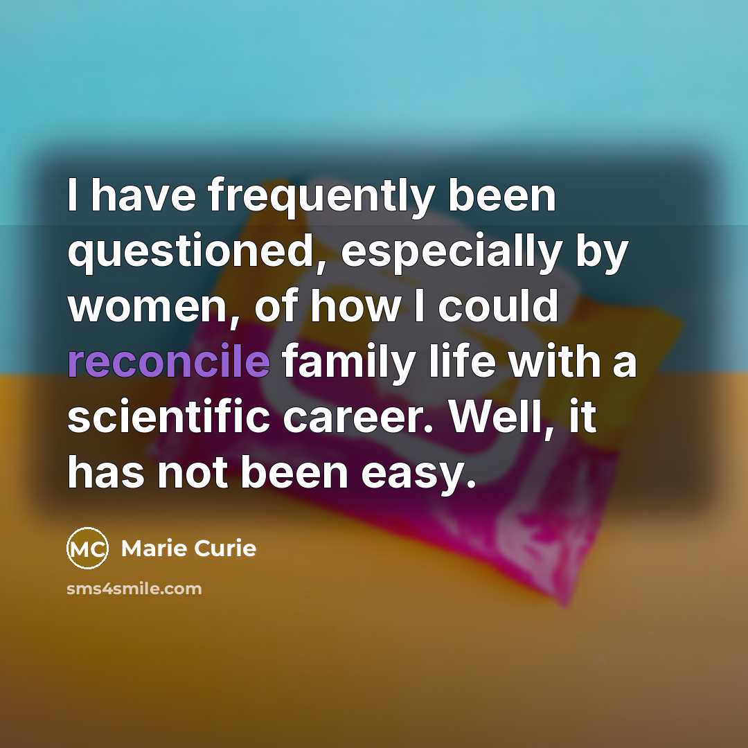 “I have frequently been questioned, especially by women, of how…” quote by Marie Curie