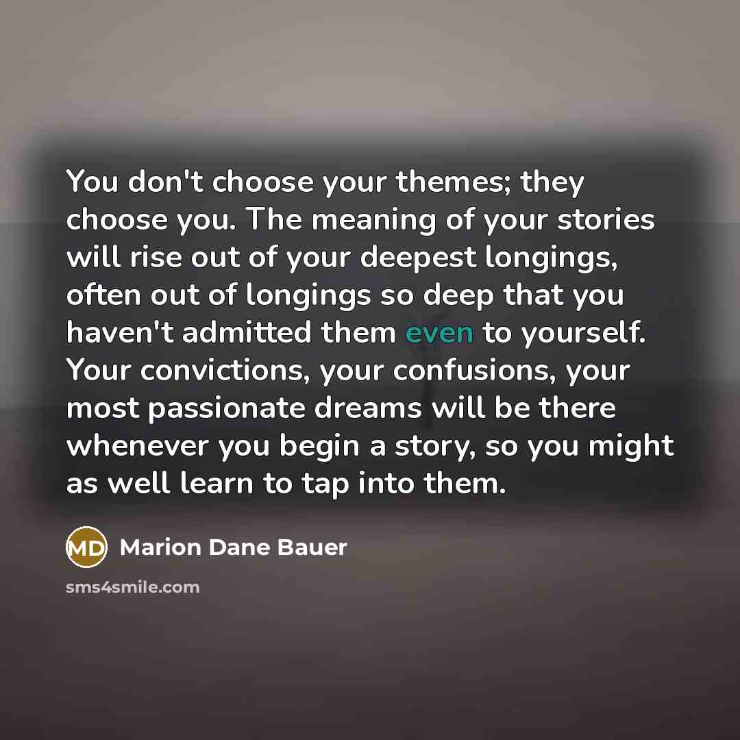 “You don't choose your themes; they choose you. The meaning…” quote by Marion Dane Bauer