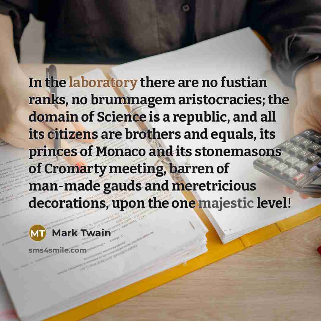“In the laboratory there are no fustian ranks, no brummagem…” quote by Mark Twain