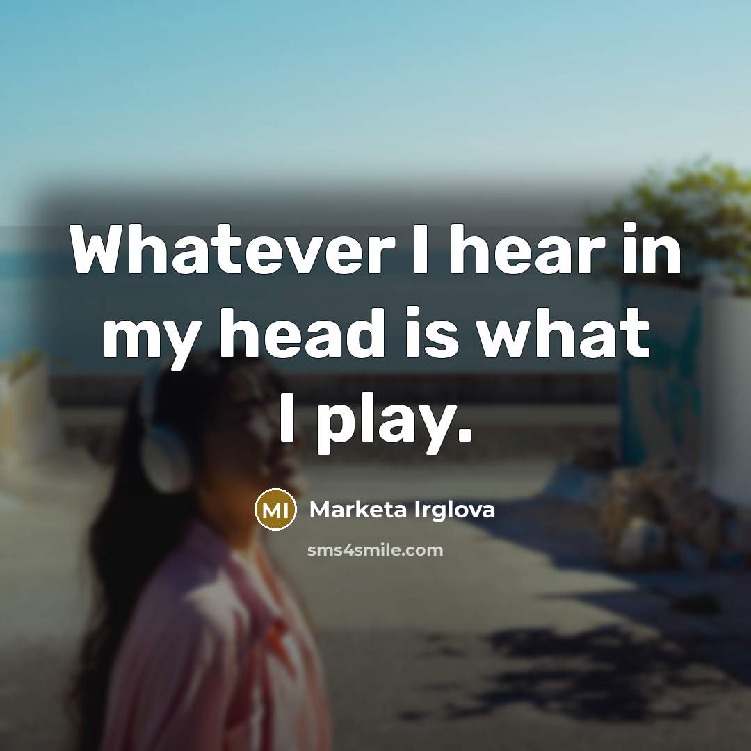 “Whatever I hear in my head is what I play.…” quote by Marketa Irglova