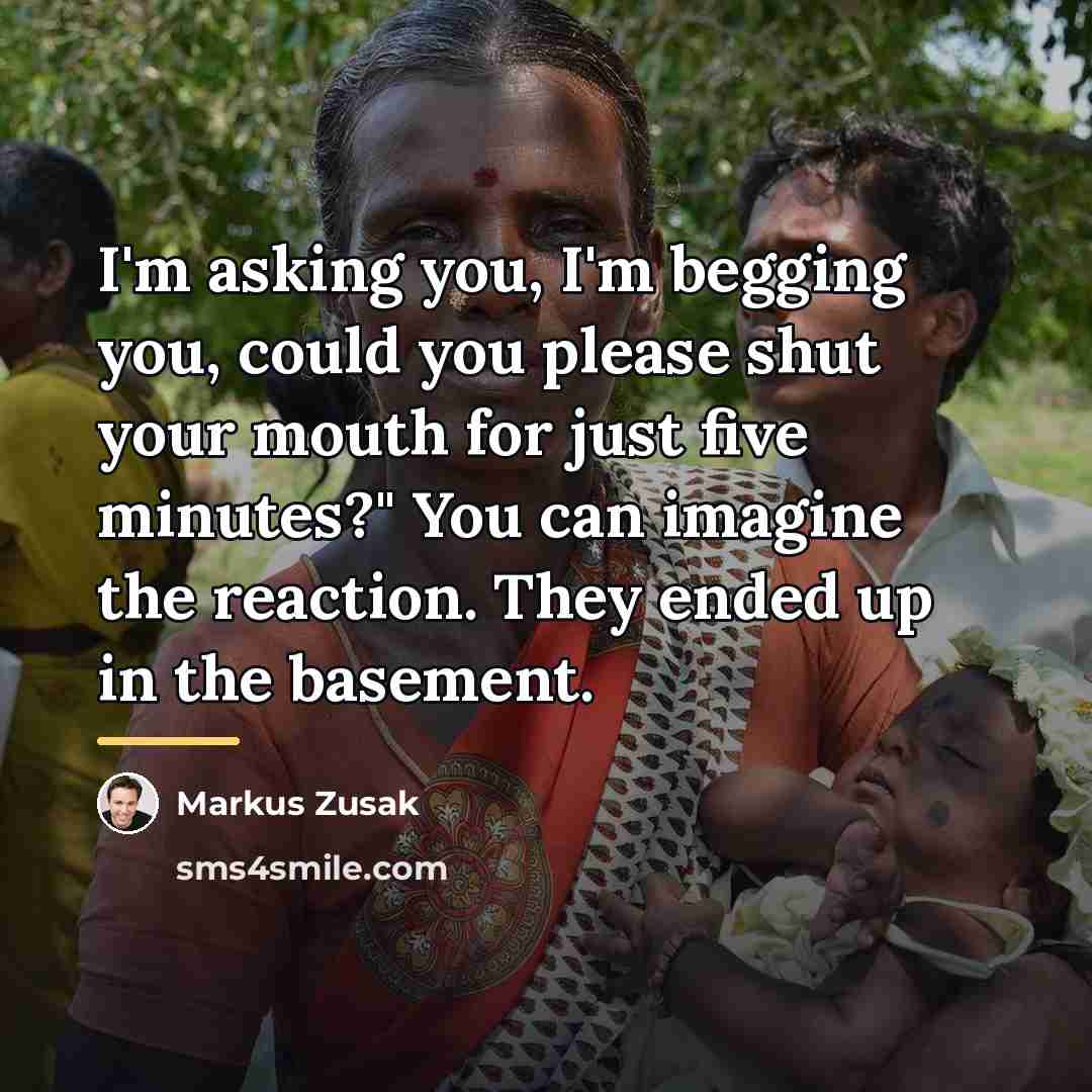 “I'm asking you, I'm begging you, could you please shut…” quote by Markus Zusak