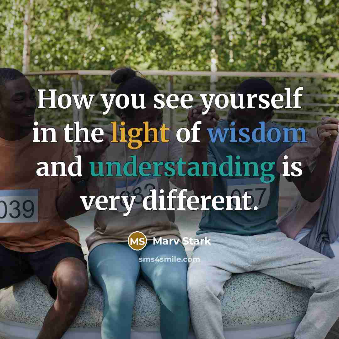 “How you see yourself in the light of wisdom and…” quote by Marv Stark
