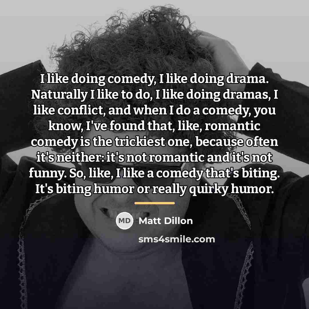 “I like doing comedy, I like doing drama. Naturally I…” quote by Matt Dillon