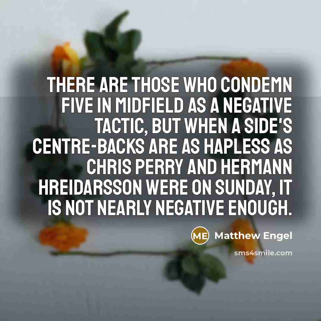 “There are those who condemn five in midfield as a…” quote by Matthew Engel