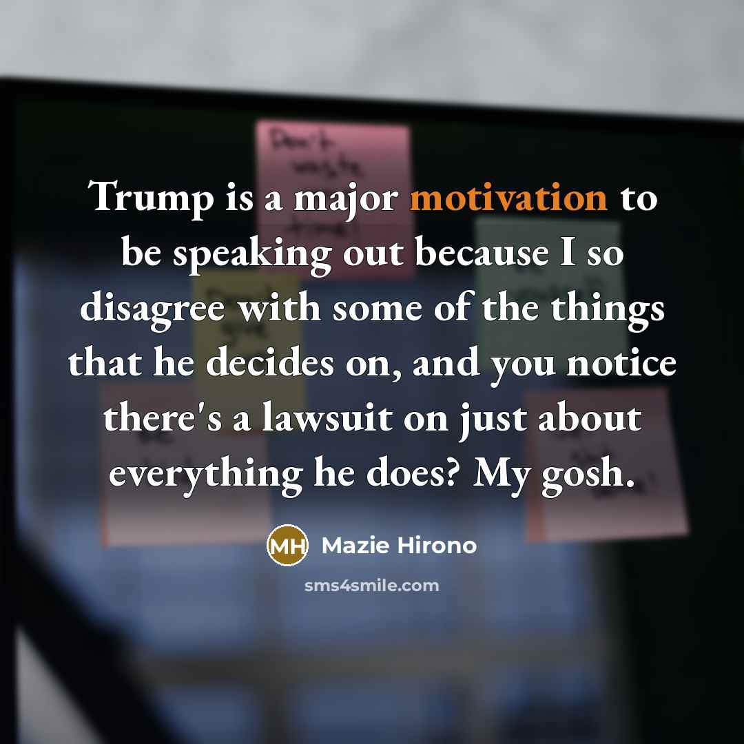 “Trump is a major motivation to be speaking out because…” quote by Mazie Hirono