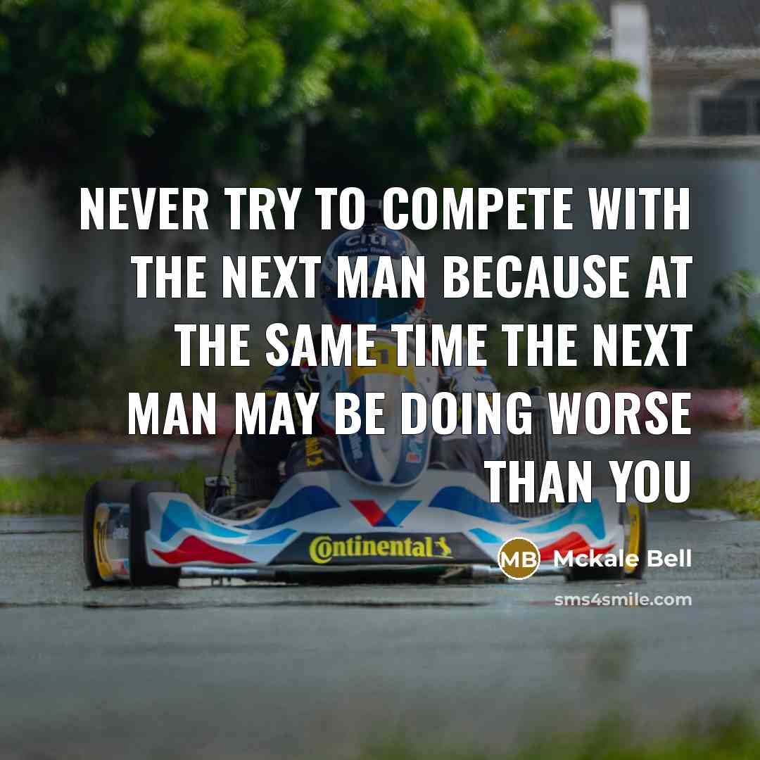 “Never try to compete with the next man because at…” quote by Mckale Bell