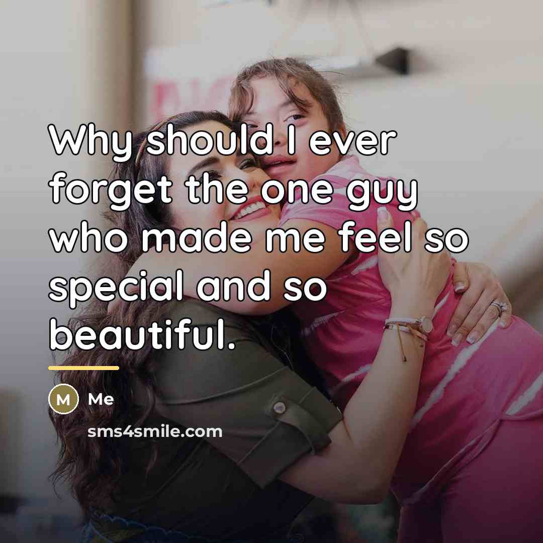 “Why should I ever forget the one guy who made…” quote by Me