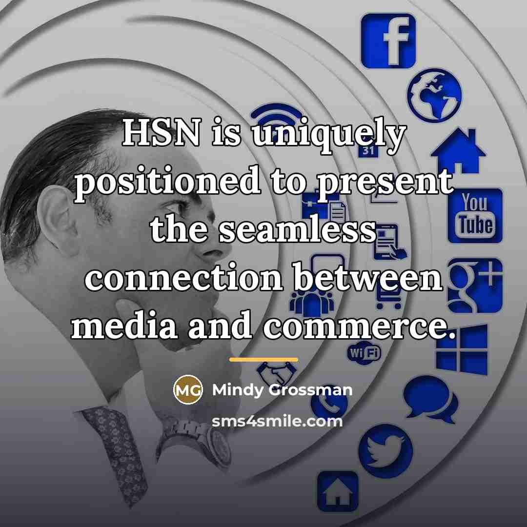 “HSN is uniquely positioned to present the seamless connection between…” quote by Mindy Grossman