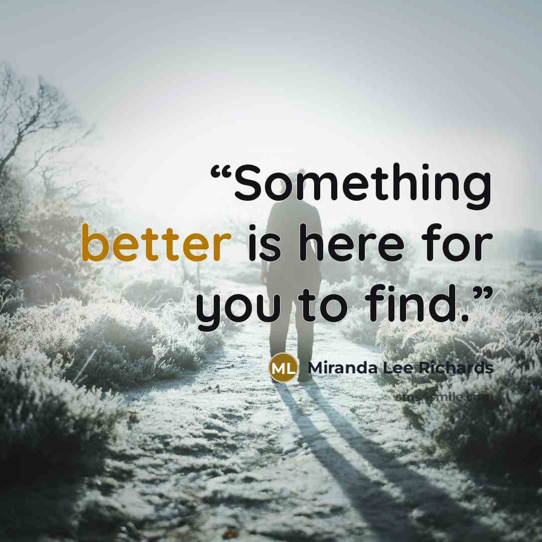 “Something better is here for you to find.” quote by Miranda Lee Richards