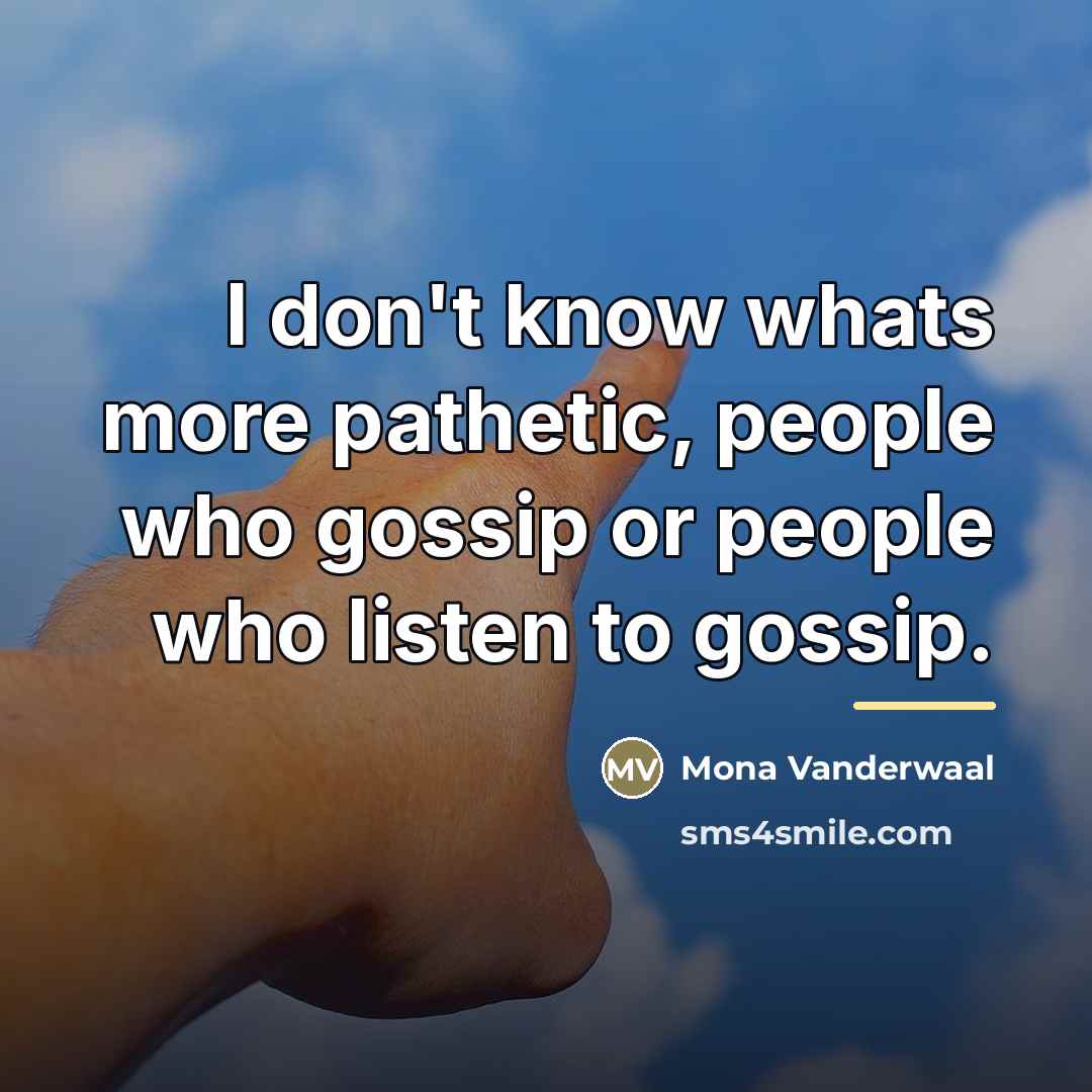 “I don't know whats more pathetic, people who gossip or…” quote by Mona Vanderwaal