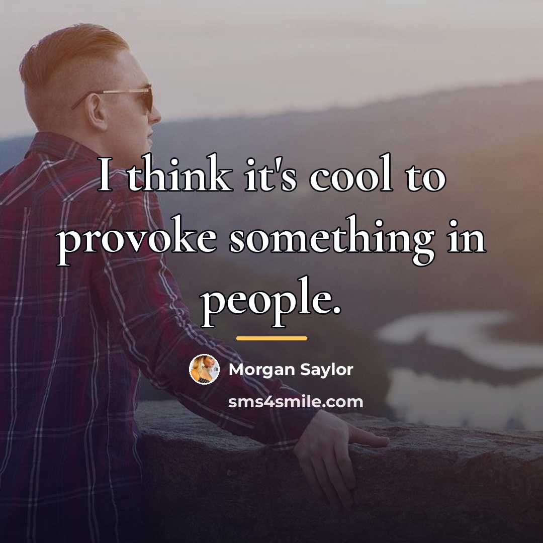 “I think it's cool to provoke something in people.…” quote by Morgan Saylor