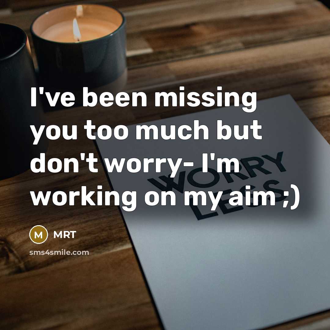 “I've been missing you too much but don't worry- I'm working on my aim ;)” quote by MRT