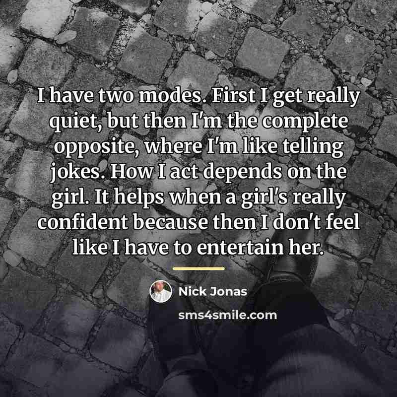 “I have two modes. First I get really quiet, but…” quote by Nick Jonas