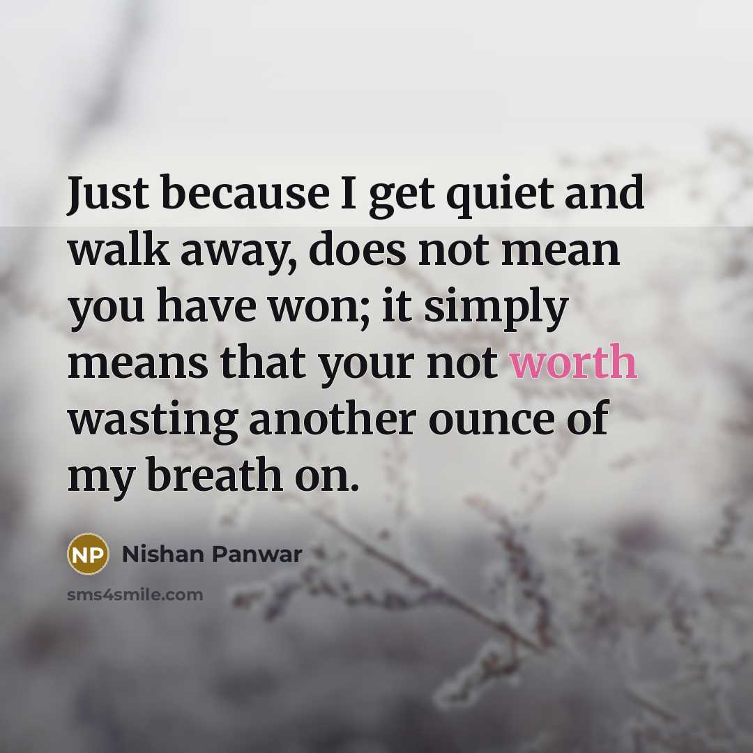 “Just because I get quiet and walk away, does not…” quote by Nishan Panwar