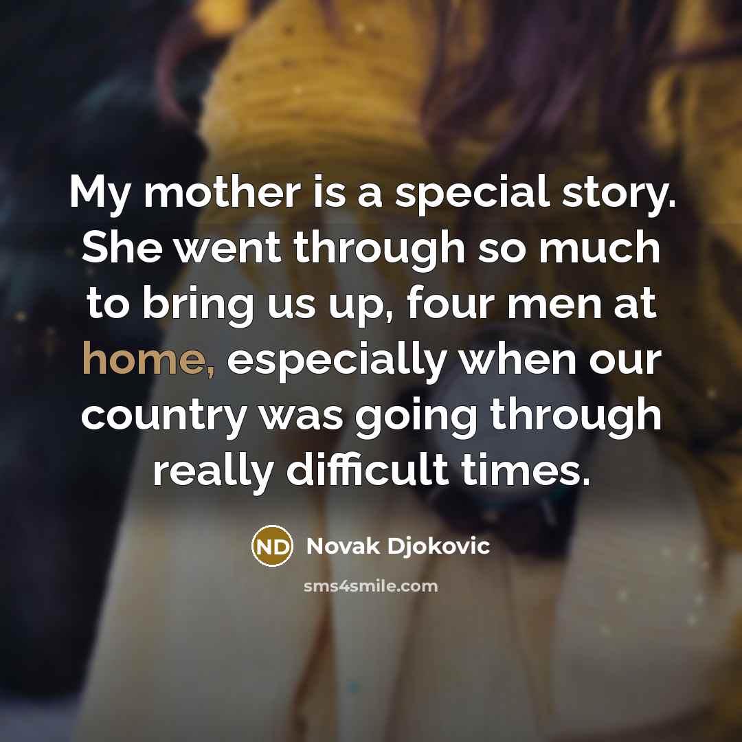 “My mother is a special story. She went through so…” quote by Novak Djokovic