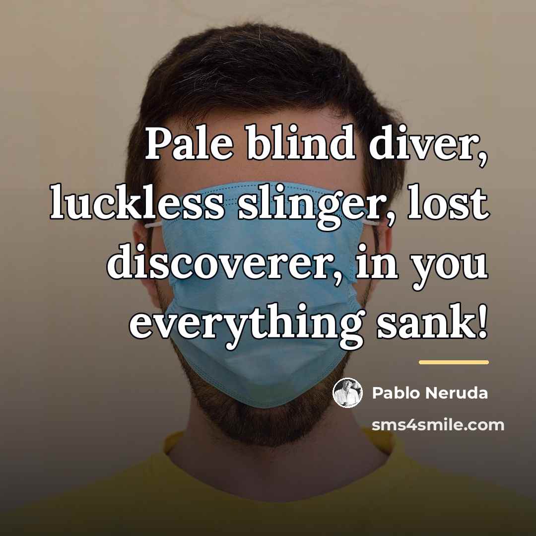 “Pale blind diver, luckless slinger, lost discoverer, in you everything…” quote by Pablo Neruda