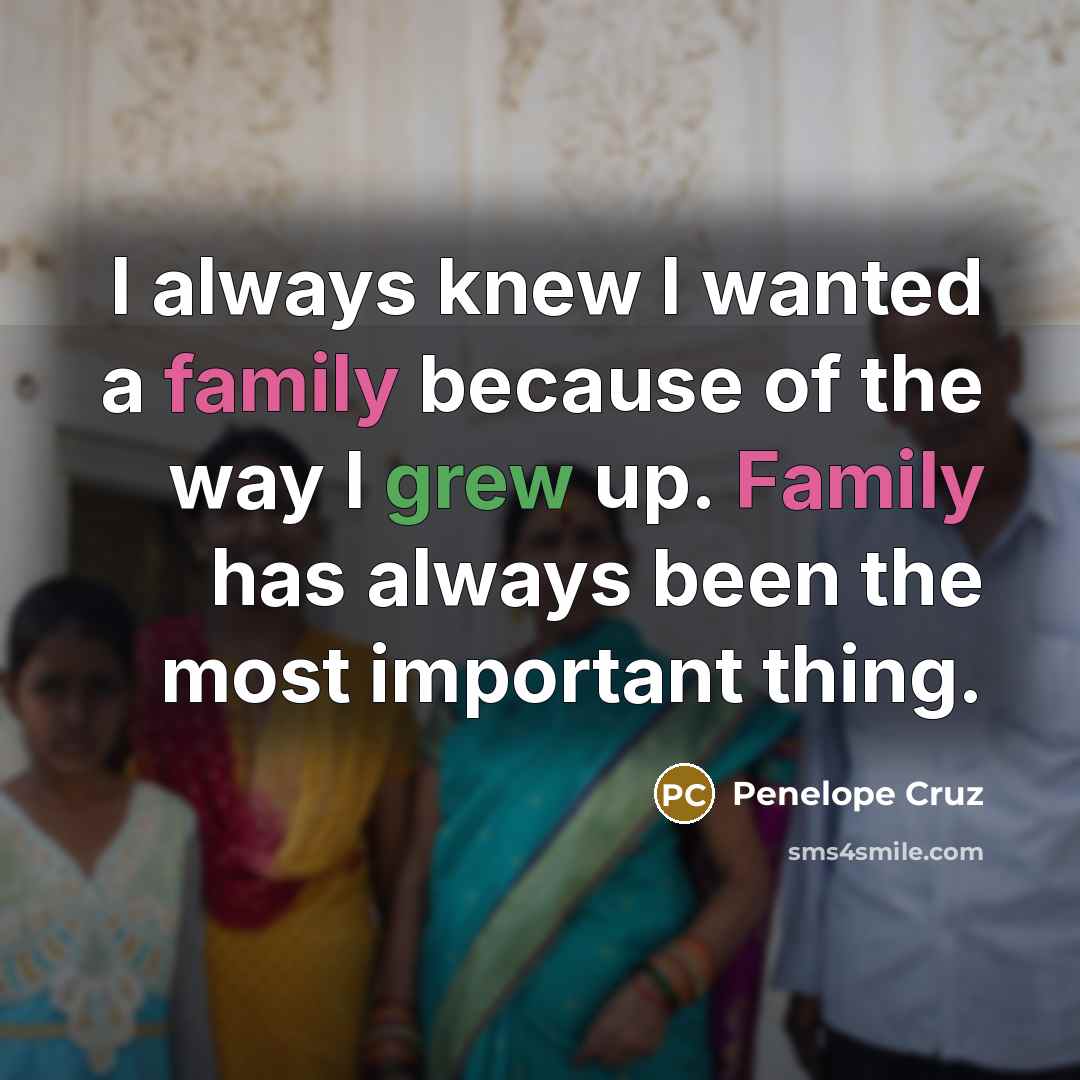 “I always knew I wanted a family because of the…” quote by Penelope Cruz