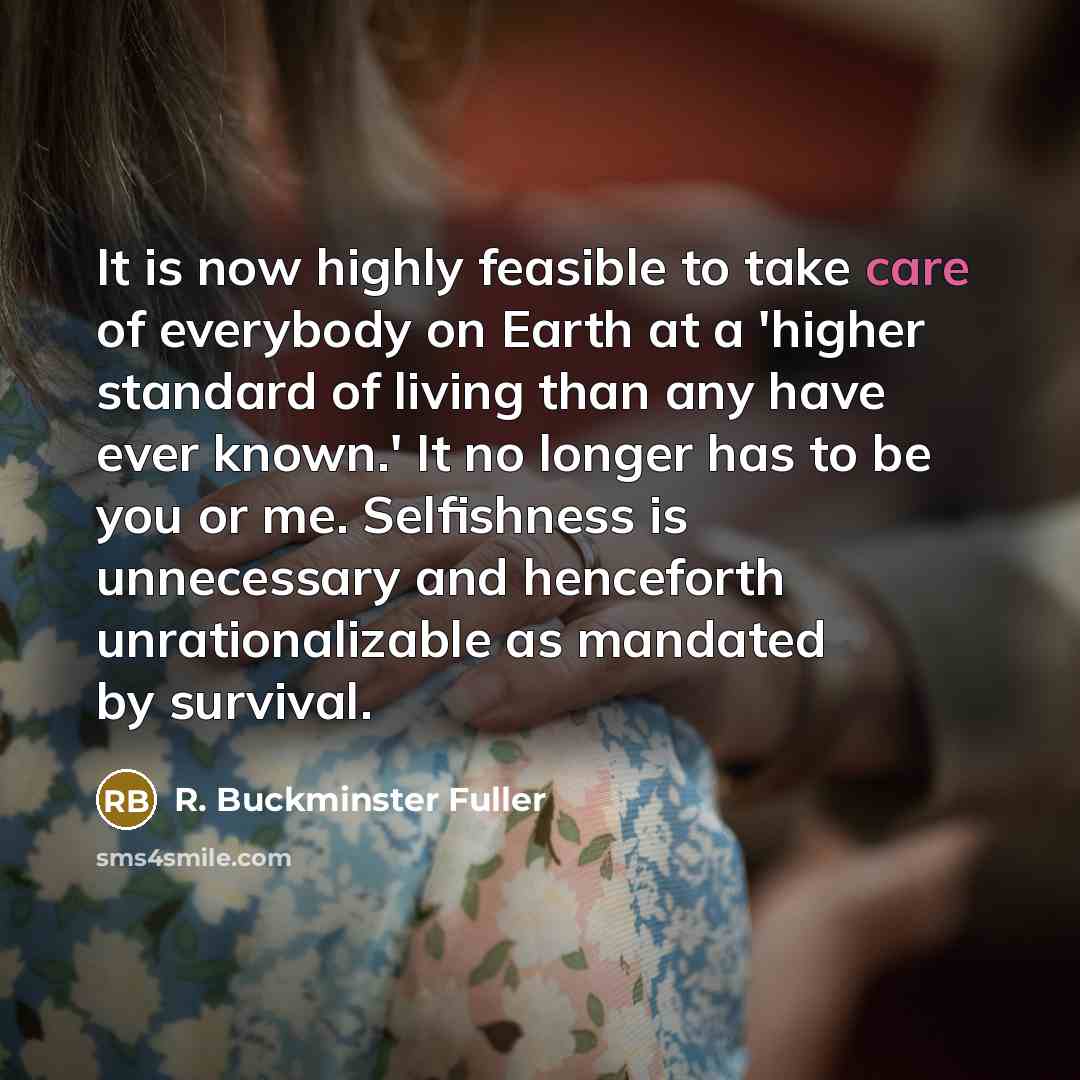 “It is now highly feasible to take care of everybody…” quote by R. Buckminster Fuller