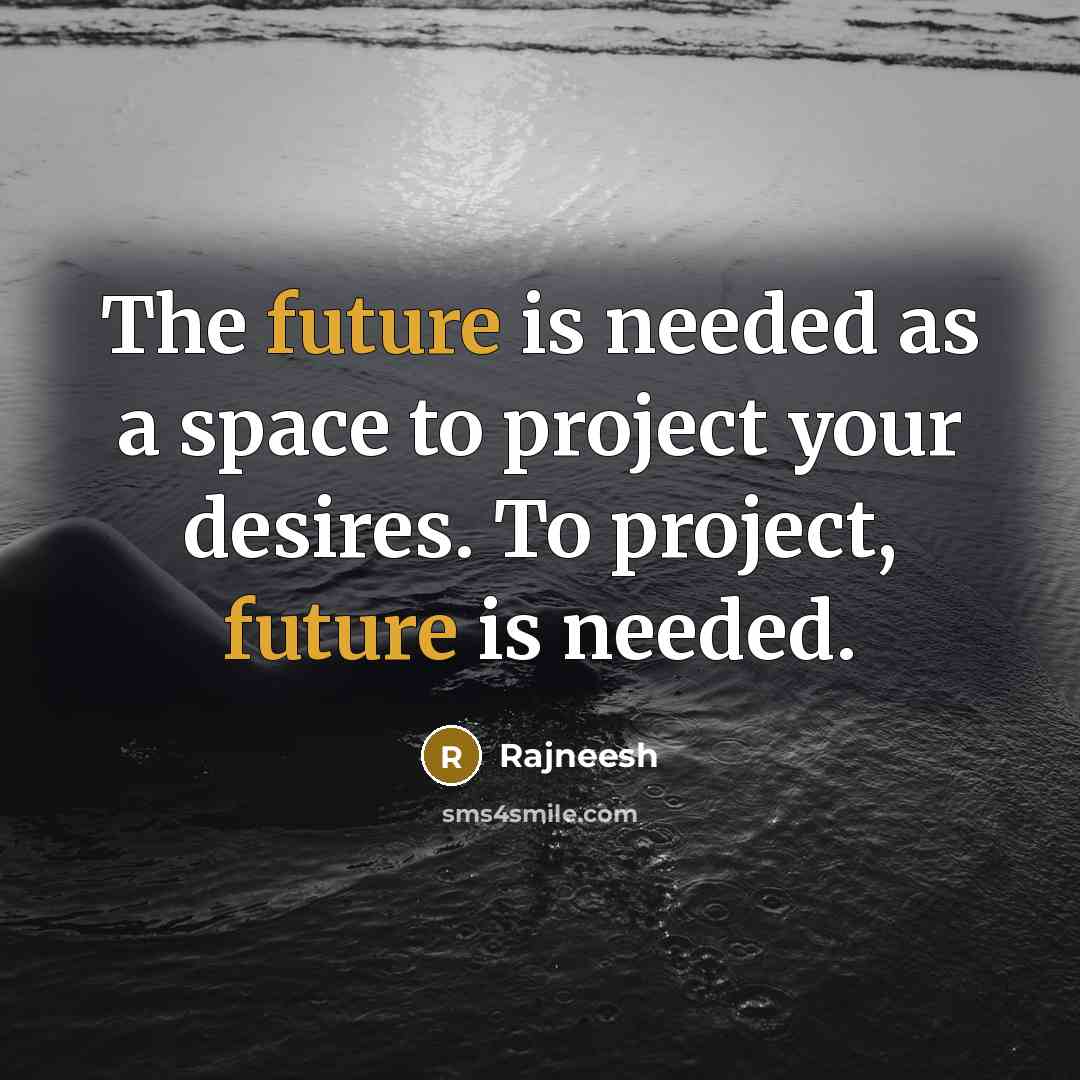 “The future is needed as a space to project your…” quote by Rajneesh