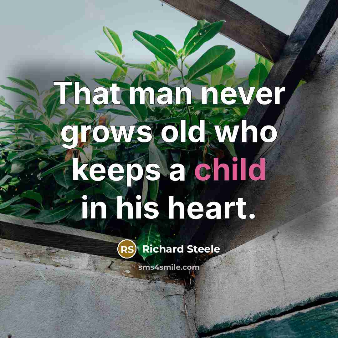 “That man never grows old who keeps a child in…” quote by Richard Steele