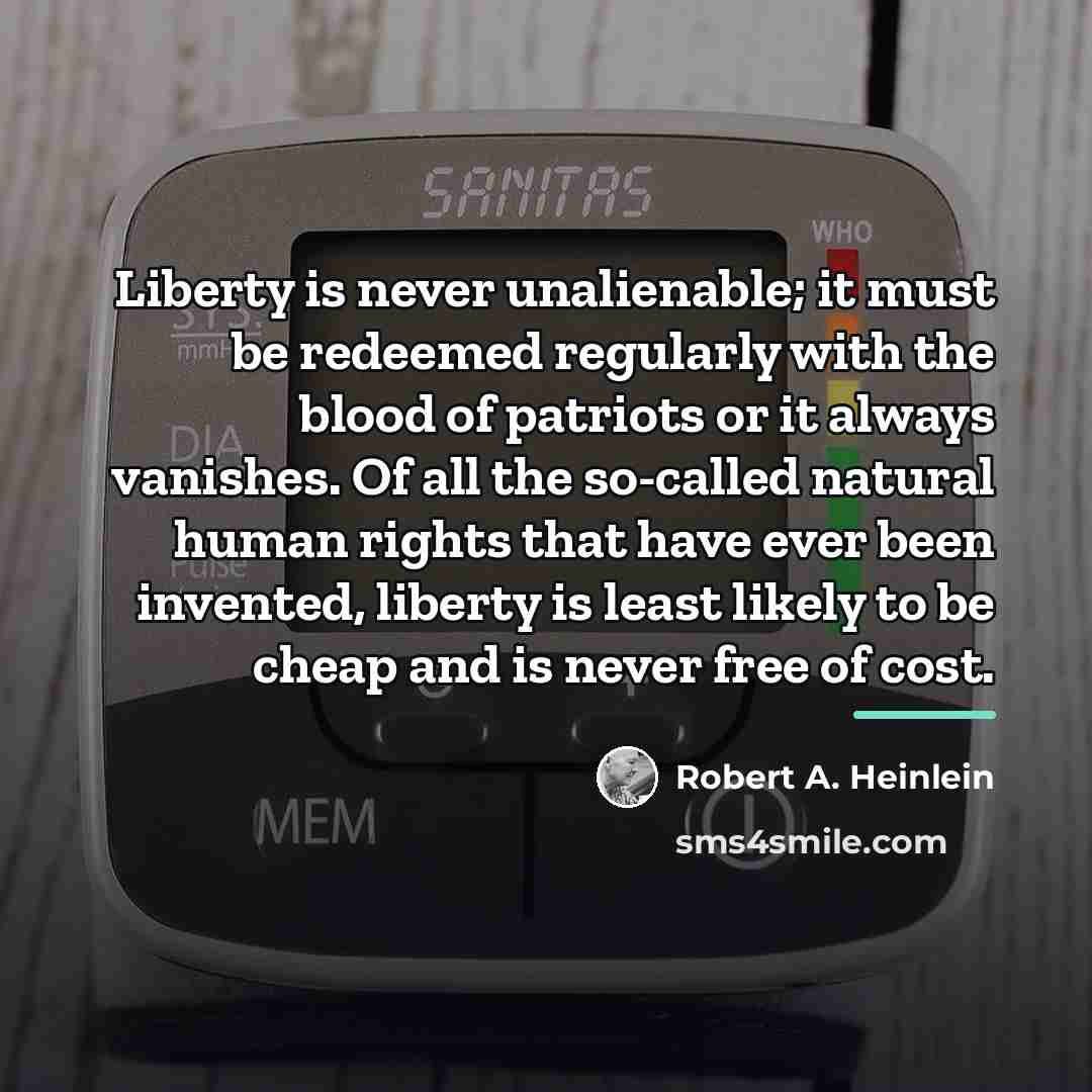 “Liberty is never unalienable; it must be redeemed regularly with…” quote by Robert A. Heinlein